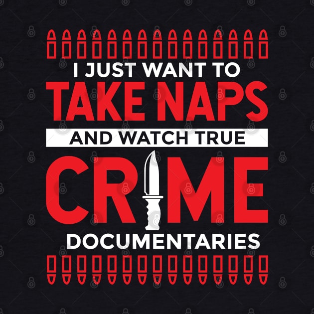 I Just Want To Take Naps And Watch True Crime Documentaries by TeeTeeUp